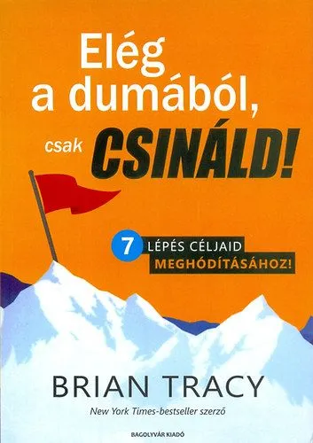 Csak ma Elég a dumából, csak csináld! - 7 lépés céljaid meghódításához!