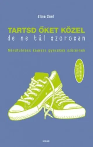 Csak ma Tartsd őket közel, de ne túl szorosan! - Mindfulness kamasz gyerekek szüleinek - Letölthető hanganyaggal