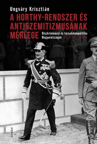 A Horthy-rendszer és antiszemitizmusának mérlege - Diszkrimináció és társadalompolitika Magyarországon, 1919-1944 Utolsó esély