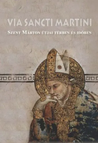 Via Sancti Martini - Szent Márton útjai térben és időben Korlátozott ajánlat