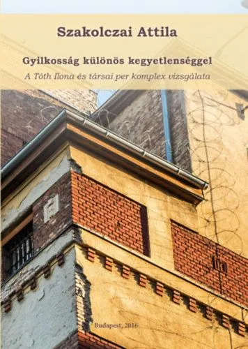 Ne maradj le Gyilkosság különös kegyetlenséggel - A Tóth Ilona és társai per komplex vizsgálata