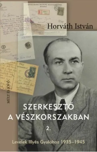 Szerkesztő a vészkorszakban 2. - Levelek Illyés Gyulához 1935-1945 Szuper ajánlat
