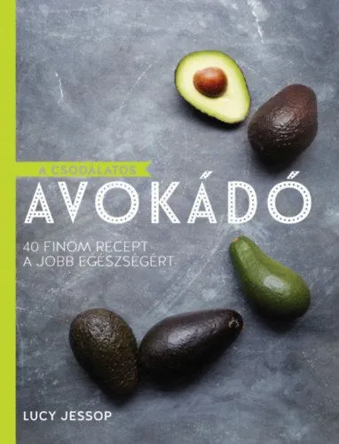 A csodálatos avokádó - 40 finom recept a jobb egészségért Szezonális akció