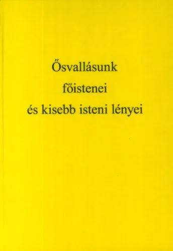 Legnépszerűbb Ősvallásunk - Ősvallásunk főistenei és kisebb isteni lényei