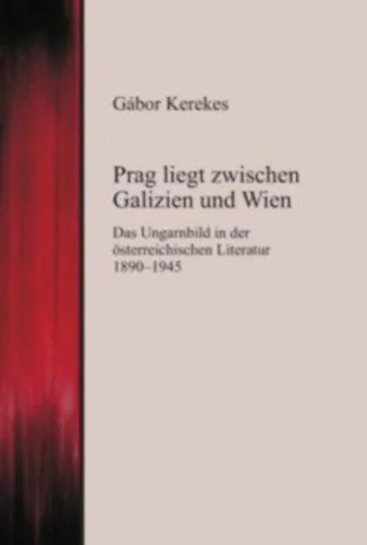 Prag liegt zwischen Galizien und Wien - Das Ungarnbild in der österreichischen Literatur 1890-1945 Kedvezmény