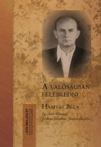 Különleges ajánlat Hamvas Béla: A valóságban felébredni. - Egy életút állomásai fotókban, írásokban, filmben elbeszélve. (DVD melléklettel)