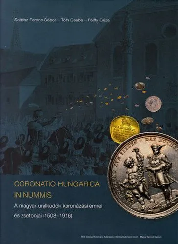 Legnépszerűbb Coronatio Hungarica In Nummis - A magyar uralkodók koronázási érmei és zsetonjai (1508-1916)