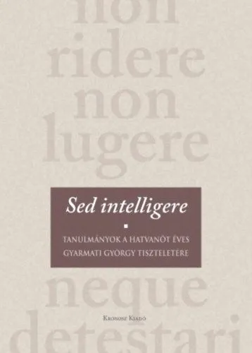 Sed intelligere - Tanulmányok a hatvanöt éves Gyarmati György tiszteletére Kedvezményes ár