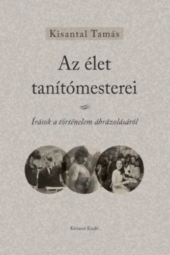Az élet tanítómesterei - Írások a történelem ábrázolásáról Kiárusítás
