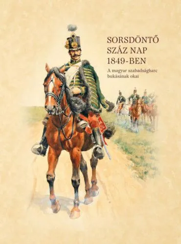 Bestseller Sorsdöntő száz nap 1849-ben - A magyar szabadságharc bukásának okai