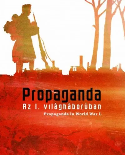 Propaganda az I. világháborúban - Az Országos Széchényi Könyvtár kiállítása 2015. október 16. - 2016. április 9. Utolsó esély