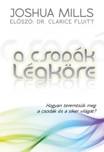 A csodák légköre - Hogyan teremtsük meg a csodák és a siker világát? Biztonságos vásárlás