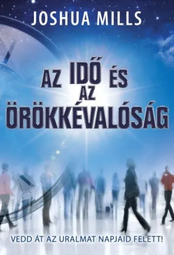 Akció Az idő és az örökkévalóság - Vedd át az uralmat napjaid felett!