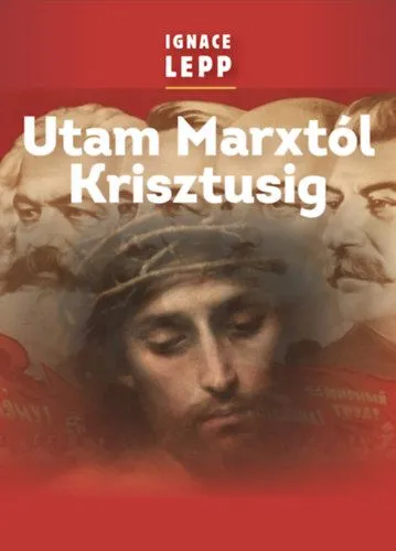 Nézd meg most Utam Marxtól Krisztusig - Személyes beszámoló egy damaszkuszi életútról