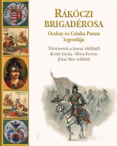 Rákóczi brigadérosa Ocskay és Czinka Panna legendája - Történetek a kuruc időkből Krúdy Gyula, Móra Ferenc, Jókai Mór tollából Kedvezmény