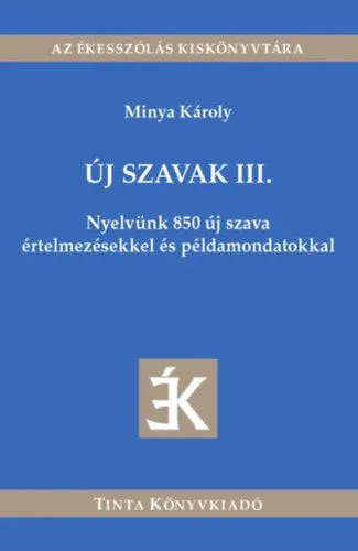 Új szavak III. - Nyelvünk 850 új szava értelmezésekkel és példamondatokkal Biztonságos vásárlás