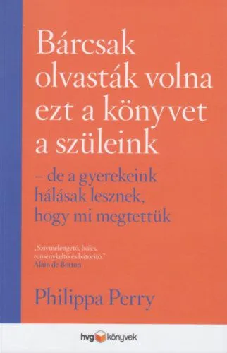 Bárcsak olvasták volna ezt a könyvet a szüleink - De a gyerekeink hálásak lesznek, hogy mi megtettük Azonnali szállítás
