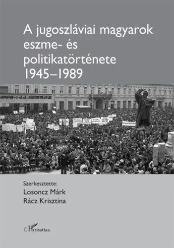 Legnépszerűbb A jugoszláviai magyarok eszme- és politikatörténete 1945-1989
