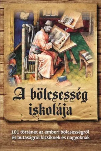 A bölcsesség iskolája - 101 történet az emberi bölcsességről és butaságról kicsiknek és nagyoknak Végkiárusítás