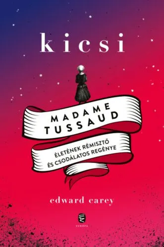 Olcsó Kicsi - Madame Tussaud életének rémisztő és csodálatos regénye