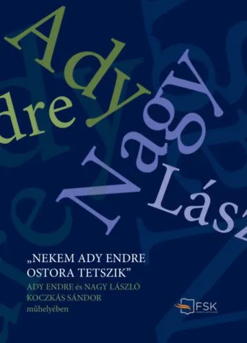 "Nekem Ady Endre ostora tetszik" - Ady Endre és Nagy László Koczkás Sándor műhelyében Vedd meg online