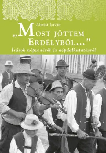 Ajánlat Most jöttem Erdélyből - Írások népzenéről és népdalkutatásról