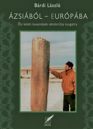 Ázsiából Európába - Ősi, keleti lovasnépek vándorútja Nyugatra Bestseller