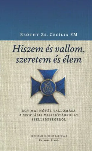Csak ma Hiszem és vallom, szeretem és élem - Egy mai nővér vallomása a Szociális Missziótársulat lelkiségéről