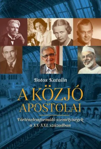 Újdonság A közjó apostolai - Történelemformáló személyiségek a XX-XXi. században