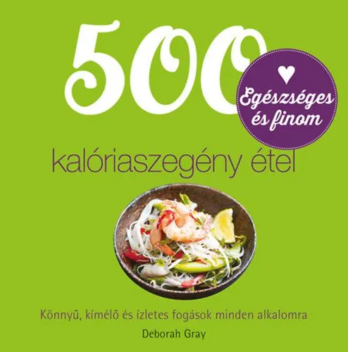 500 kalóriaszegény étel - Könnyű, kíméélő és ízletes fogások minden alkalmora Gyors kiszállítás