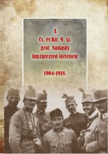 A Cs. és Kir. 9. sz. gróf Nádasdy huszárezred története 1904-1918. Vedd meg online
