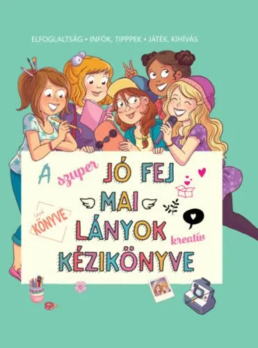 Azonnal elérhető A szuper jó fej mai lányok kreatív kézikönyve - Elfoglaltság - infók, tippek - játék, kihívás