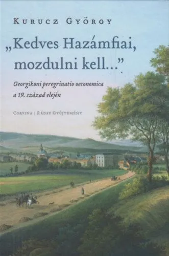 Rendeld meg most "Kedves Hazámfiai, mozdulni kell..." - Georgikoni peregrinatio oeconomica a 19. század elején