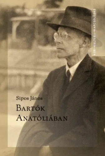 Csak ma Bartók Anatóliában - Írások Bartók Béla kis-ázsiai gyűjtéséről