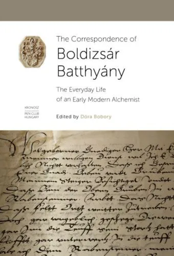 The Correspondence of Boldizsár Batthyány - The Everyday Life of an Early Modern Alchemist Prémium