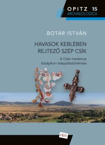Havasok keblében rejtező szép Csík - A Csíki-medence középkori településtörténete Végkiárusítás