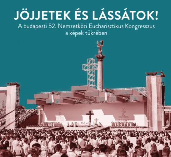 Jöjjetek és lássátok! - A budapesti 52. Nemzetközi Eucharisztikus Kongresszus a képek tükrében Rendeld meg most