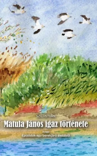 Ne maradj le Matula János igaz története - Epizódok egy berekjáró életéből