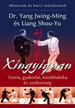 Utolsó esély Xingyiquan (Hsing I chuan) - Teória, gyakorlat, küzdőtaktika és szellemiség