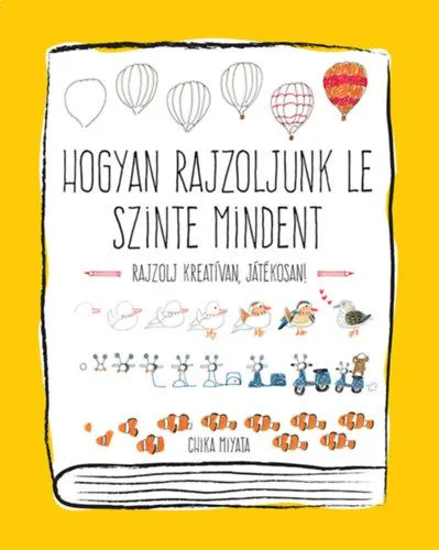 Hogyan rajzoljunk le szinte mindent - Rajzolj kreatívan, játékosan! Különleges ajánlat