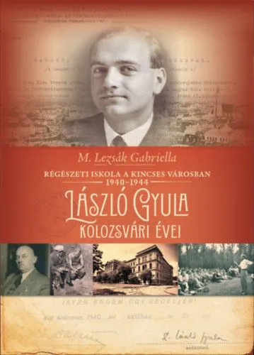 Régészeti iskola a kincses városban 1940-1944 - László Gyula kolozsvári évei Szuper akció