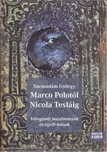 Marco Polotól Nicola Tesláig - Válogatott tanulmányok és egyéb írások Bestseller