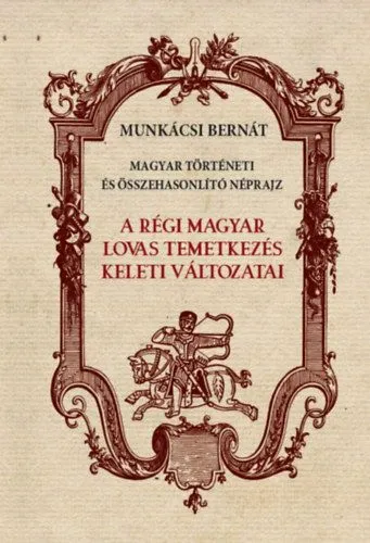 A régi magyar lovas temetkezés keleti változatai Legkelendőbb