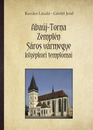 Ne maradj le Abaúj-Torna, Zemplén, Sáros vármegye középkori templomai