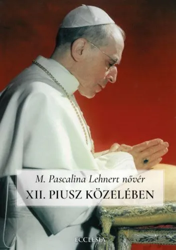 Akció XII. Piusz közelében - Pascalina nővér visszaemlékezései