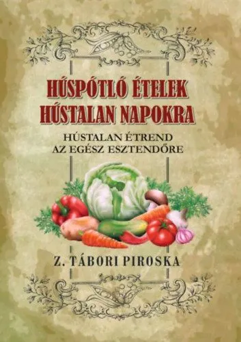 Exkluzív ajánlat Húspótló ételek hústalan napokra - Hústalan étrend az egész esztendőre