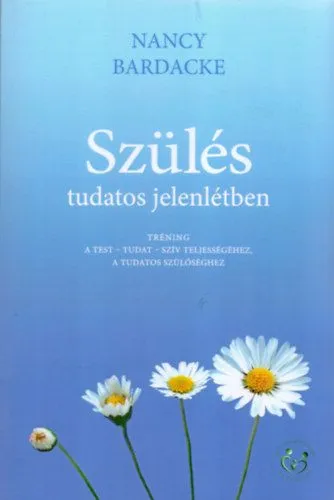 Szülés tudatos jelenlétben - Tréning a Test - tudat- szív teljességéhez, a tudatos szülőséghez Ne maradj le