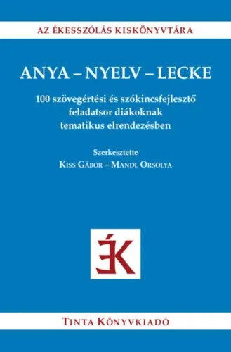 Újdonság Anya-nyelv-lecke - 100 szövegértési és szókincsfejlesztő feladatsor diákoknak tematikus elrendezésben