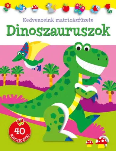 Vásárlói kedvenc Kedvenceink matricásfüzete - Dinoszauruszok