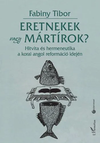 Árcsökkenés Eretnekek vagy mártírok? - Hitvita és hermeneutika a korai angol reformáció idején
